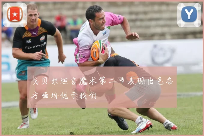 戈贝尔坦言魔术第二节表现出色各方面均优于我们