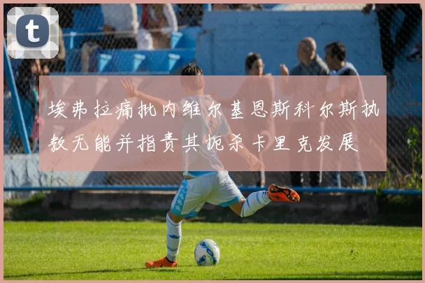 埃弗拉痛批内维尔基恩斯科尔斯执教无能并指责其扼杀卡里克发展